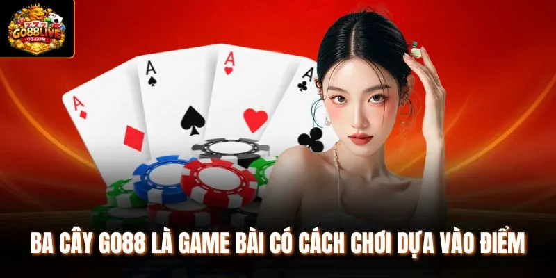 Ba cây Go88 là game bài có cách chơi dựa vào điểm