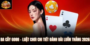 Ba cây Go88 - Luật Chơi Chi Tiết Đánh Bài Luôn Thắng 2026