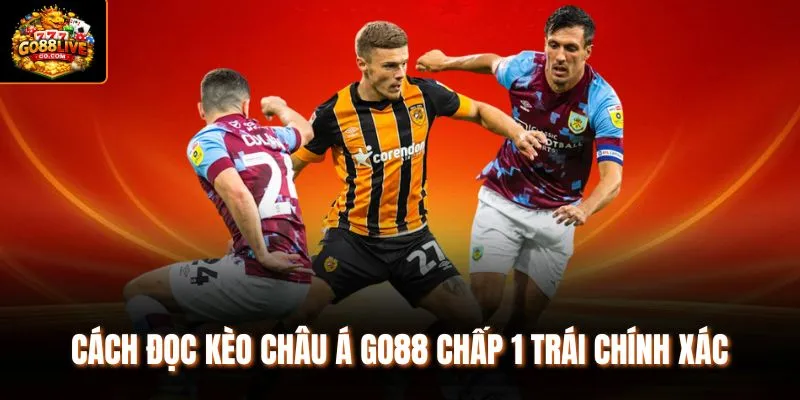 Cách đọc kèo châu Á Go88 chấp 1 trái chính xác