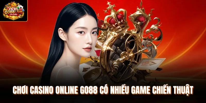Chơi casino online Go88 có nhiều game chiến thuật