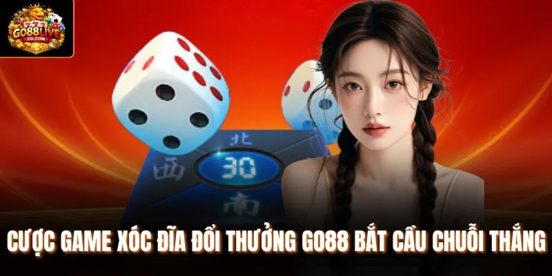 Cược game Xóc đĩa đổi thưởng Go88 bắt cầu chuỗi thắng