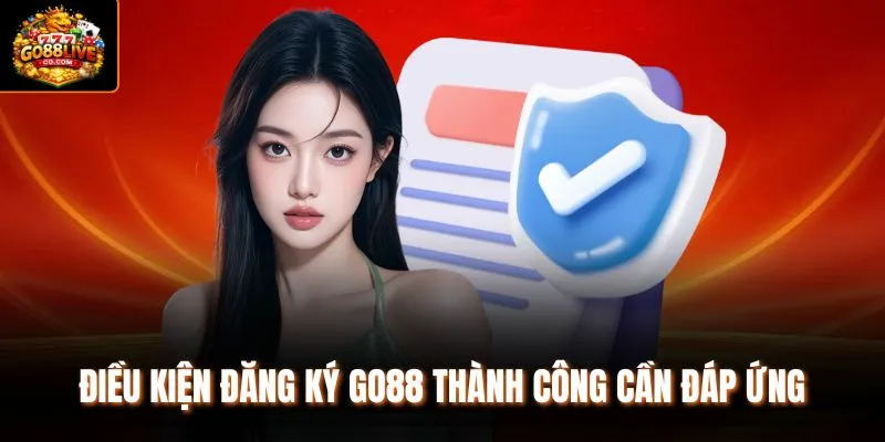 Điều kiện đăng ký Go88 thành công cần đáp ứng