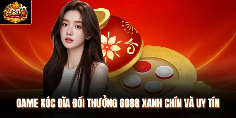 Game Xóc đĩa đổi thưởng Go88 xanh chín và uy tín 