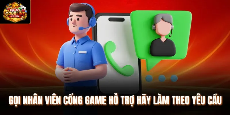 Gọi nhân viên cổng game hỗ trợ hãy làm theo yêu cầu