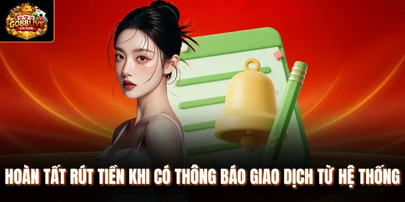 Hoàn tất rút tiền khi có thông báo giao dịch từ hệ thống