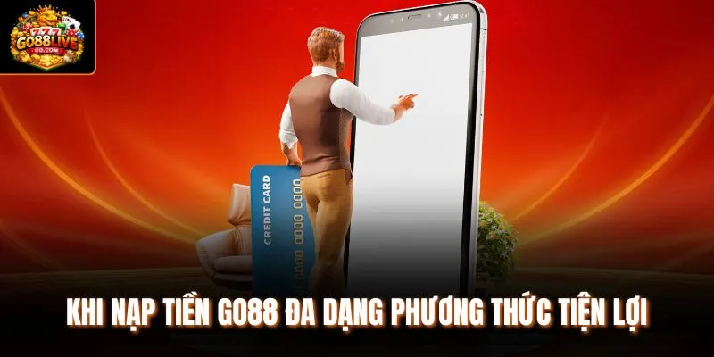 Khi nạp tiền Go88 đa dạng phương thức tiện lợi