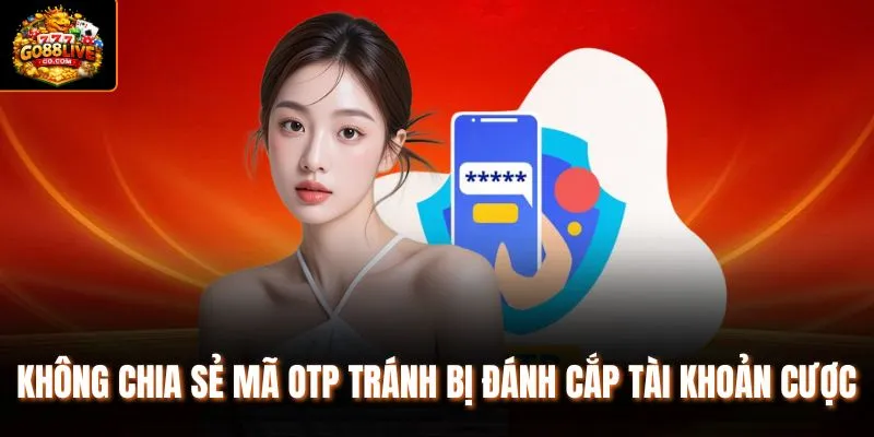 Không chia sẻ mã OTP tránh bị đánh cắp tài khoản cược