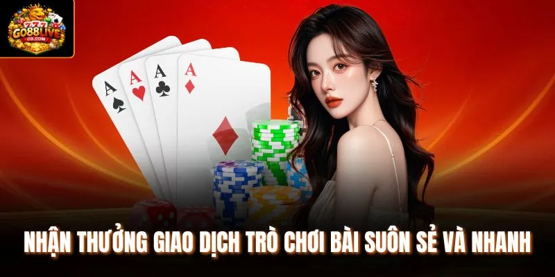 Nhận thưởng giao dịch trò chơi bài suôn sẻ và nhanh
