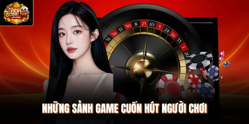 Những sảnh game cuốn hút người chơi