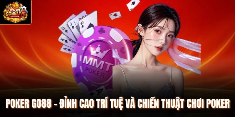 Poker Go88 - Đỉnh Cao Trí Tuệ Và Chiến Thuật Chơi Poker