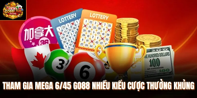 Tham gia Mega 6/45 Go88 nhiều kiểu cược thưởng khủng