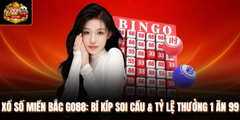 Xổ Số Miền Bắc Go88: Bí Kíp Soi Cầu & Tỷ Lệ Thưởng 1 Ăn 99